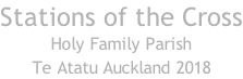 Stations of the Cross Holy Family Parish Te Atatu Auckland 2018